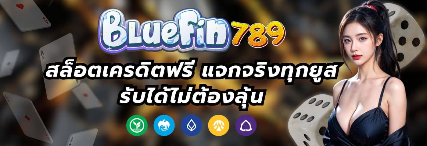 Bluefin789 สล็อตเครดิตฟรี แจกจริงทุกยูส รับได้ไม่ต้องลุ้น